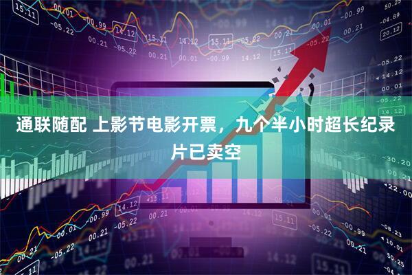 通联随配 上影节电影开票，九个半小时超长纪录片已卖空