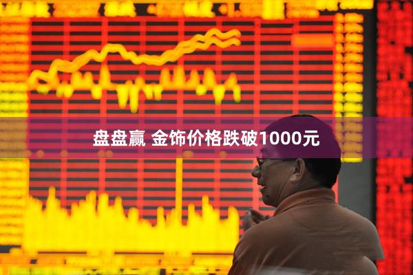 盘盘赢 金饰价格跌破1000元