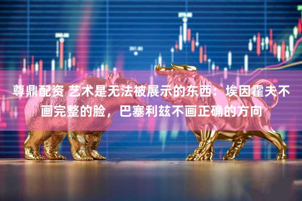 尊鼎配资 艺术是无法被展示的东西：埃因霍夫不画完整的脸，巴塞利玆不画正确的方向